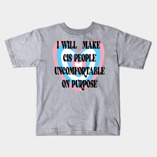 I WILL MAKE CIS PEOPLE UNCOMFORTABLE ON PURPOSE Kids T-Shirt